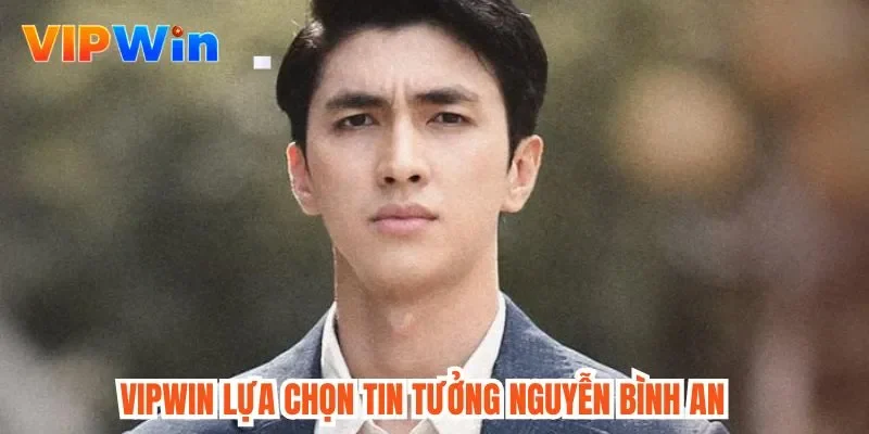 Vipwin lựa chọn tin tưởng Nguyễn Bình An 