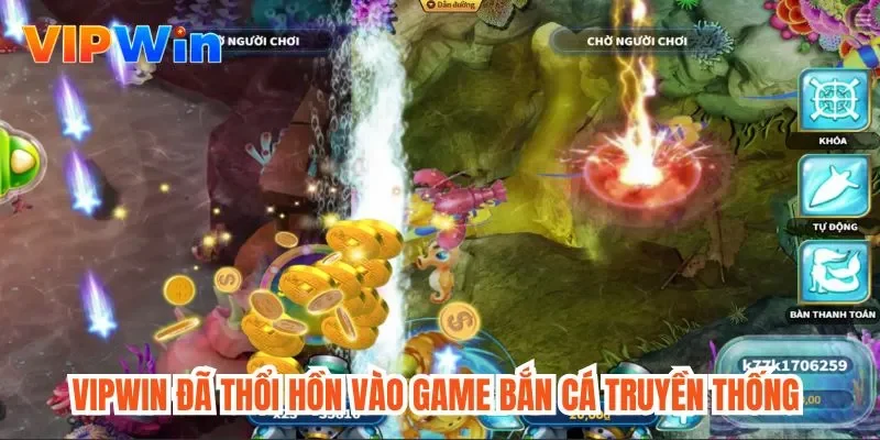 Vipwin đã thổi hồn vào game bắn cá truyền thống 