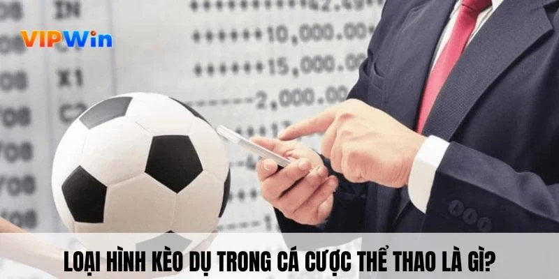 Loại hình kèo dụ trong cá cược thể thao là gì?