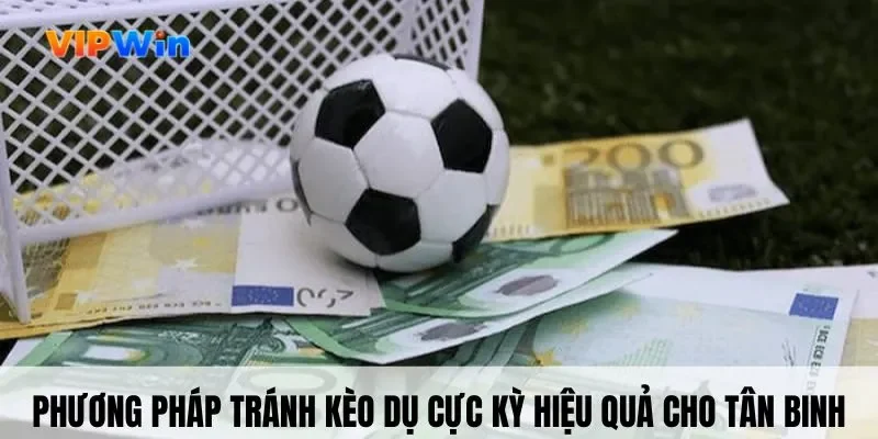 Phương pháp tránh kèo dụ cực kỳ hiệu quả cho tân binh