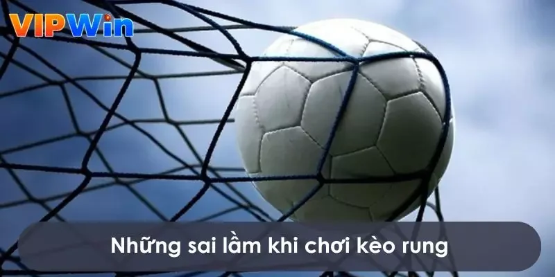 Sai lầm khi chơi kèo rung