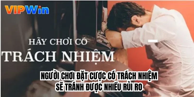 Người chơi đặt cược có trách nhiệm sẽ tránh được nhiều rủi ro