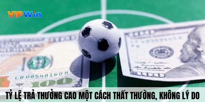 Tỷ lệ trả thưởng cao một cách thất thường, không lý do