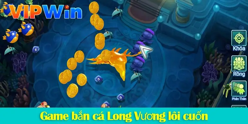 Bắn cá Long Vương: Trải nghiệm các tính năng nổi bật chỉ có tại VIPWIN